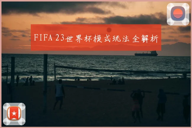FIFA 23世界杯模式玩法全解析